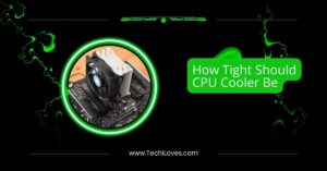 How Tight Should CPU Cooler Be