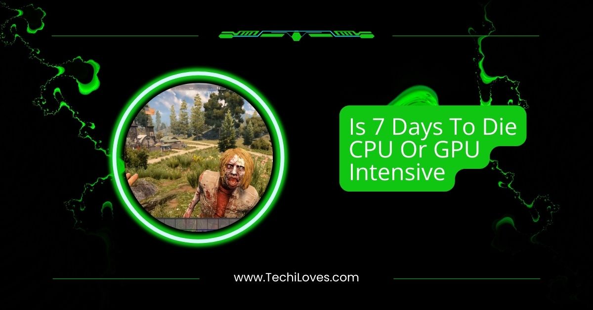 Is 7 Days To Die CPU Or GPU Intensive